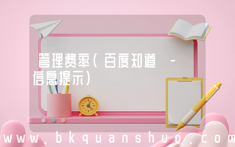 管理费率(百度知道 - 信息提示)